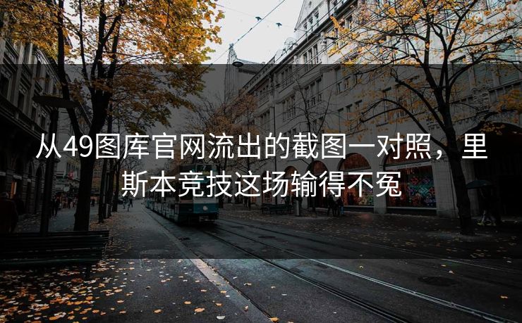 从49图库官网流出的截图一对照,里斯本竞技这场输得不冤 从49图库官网流出的截图一对照,里斯本竞技这场输得不冤